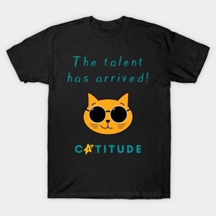 Catitude - The talent has arrived - Cool Cat T-Shirt